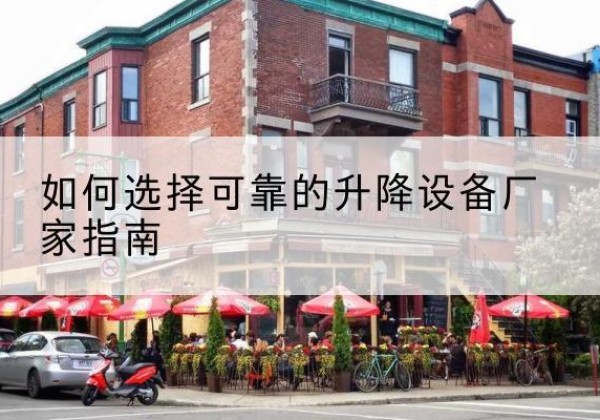 鼎湖电动升降机厂家-如何选择可靠的升降设备厂家指南